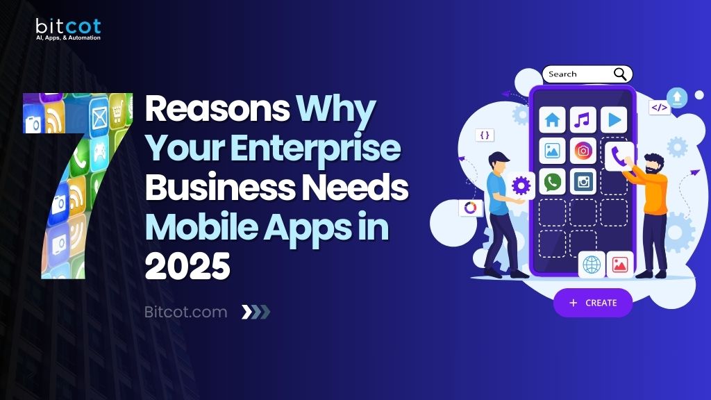 7 Reasons Why Your Enterprise Business Needs Mobile Apps in 2025