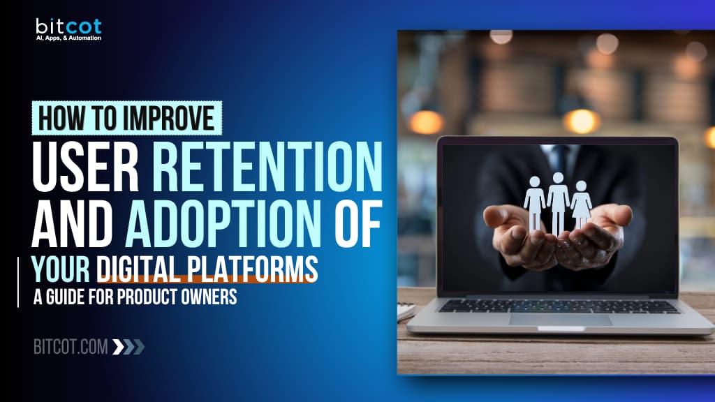How to Improve User Retention and Adoption of Your Digital Platforms
